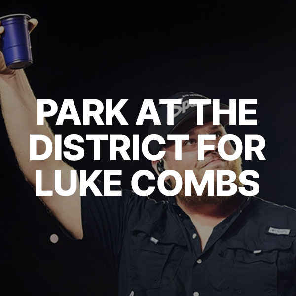 PARK AT THE DISTRICT FOR LUKE COMBS